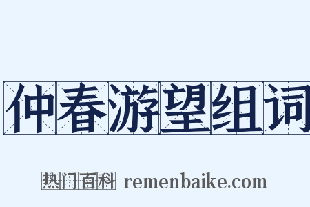 仲春游望组词是什么意思的图片